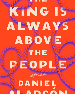 The King Is Always Above The People by Daniel Alarcon