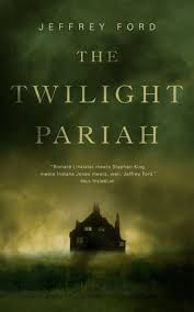 The Twilight Pariah by Jeffrey Ford (Tor Novellas)