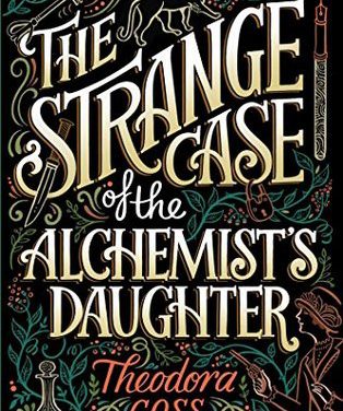 The Strange Case of the Alchemist’s Daughter by Theodora Goss (Saga Press)