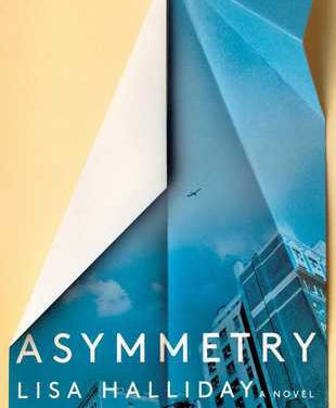 Asymmetry by Lisa Halliday (Simon & Schuster)