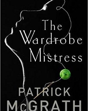 The Wardrobe Mistress by Patrick McGrath (Hutchinson)